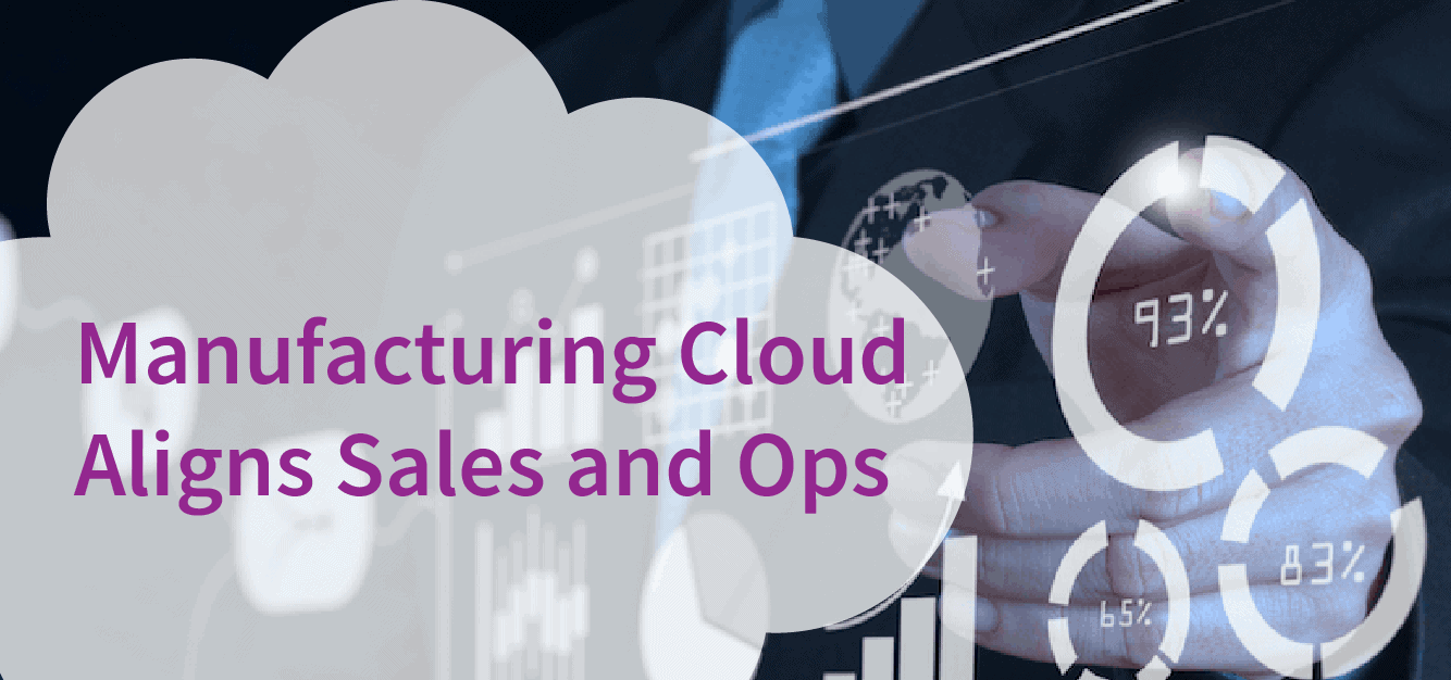Manufacturing Cloud Aligns Sales and Ops