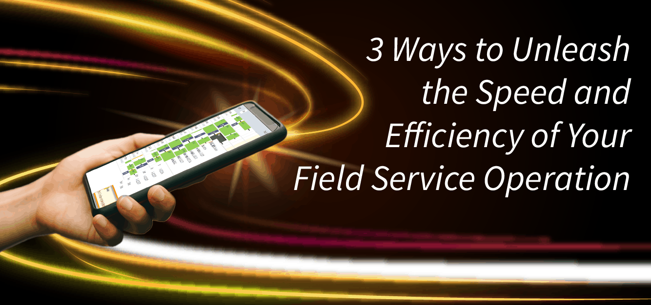 3 Ways to Unleash the Speed and Efficiency of Your Field Service Operation