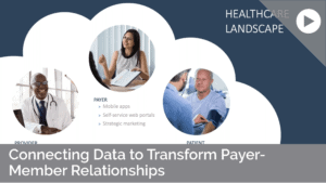 Connecting Data to Transform Payer-Member Relationships