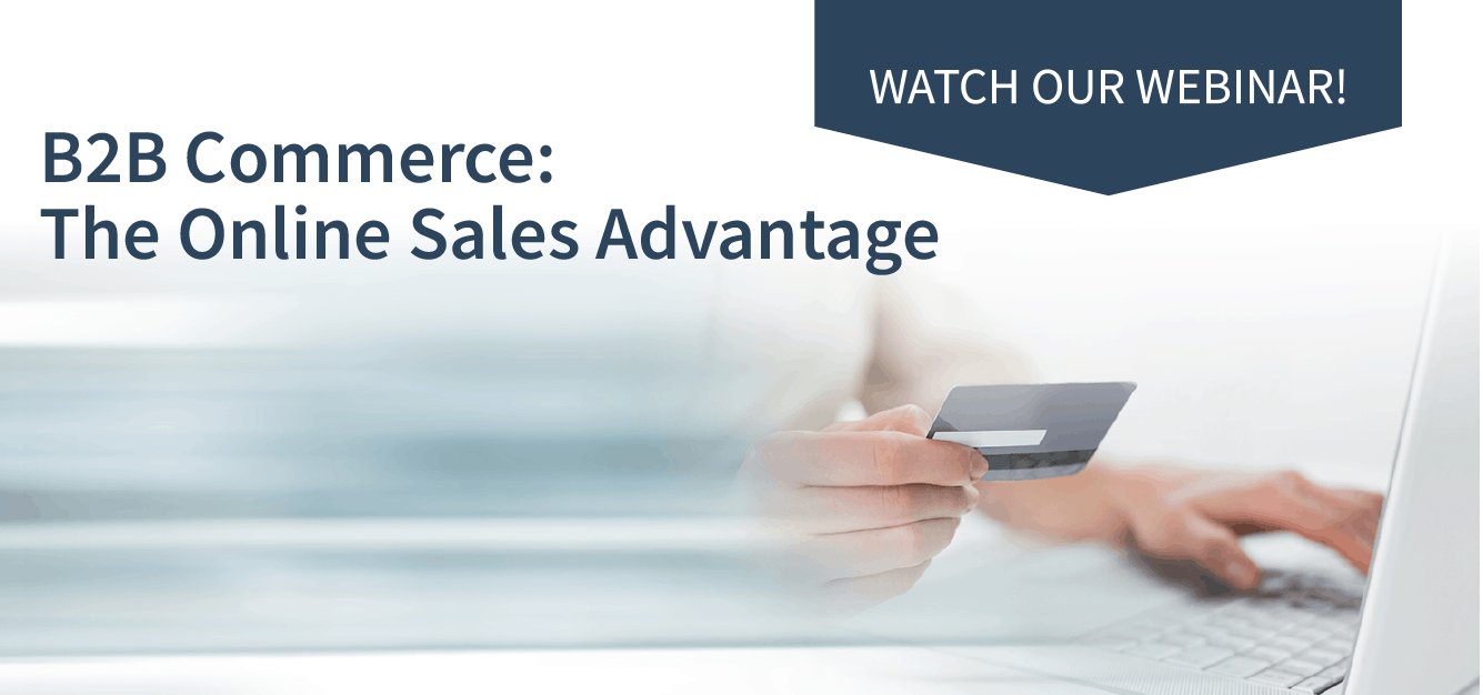 B2B Commerce: The Online Sales Advantage - Watch Our Webinar