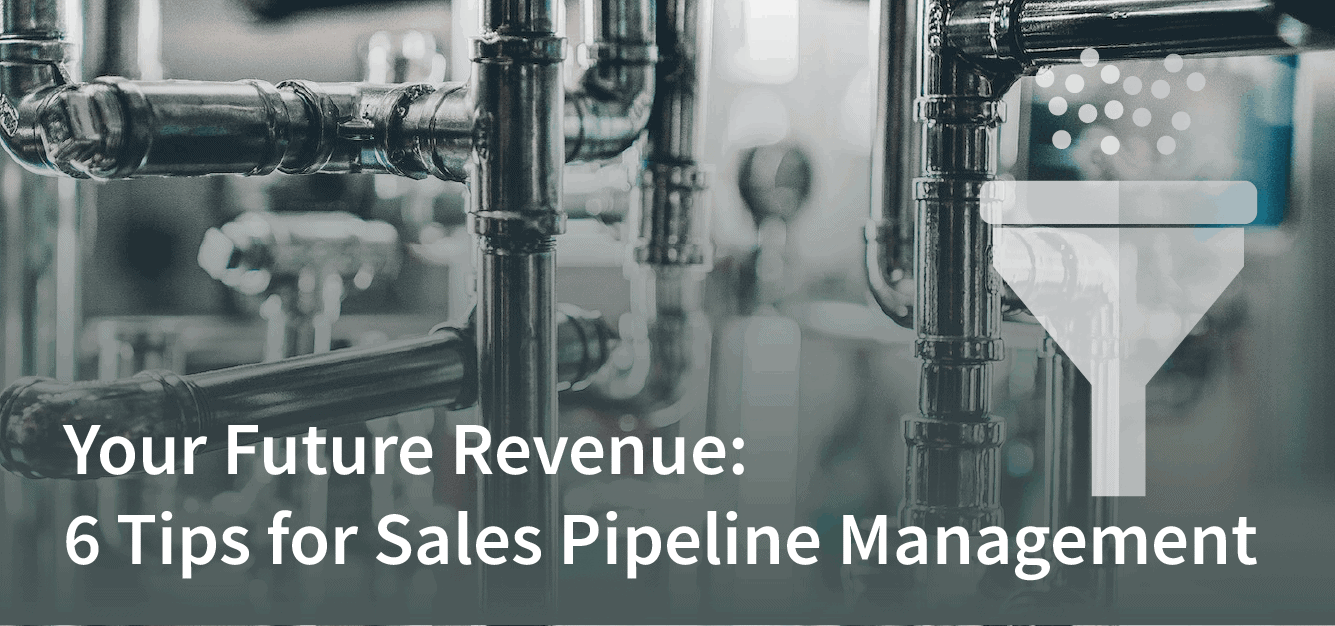 Your Future Revenue: 6 Tips for Sales Pipeline Management