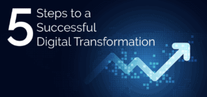 5 Steps to a Successful Digital Transformation