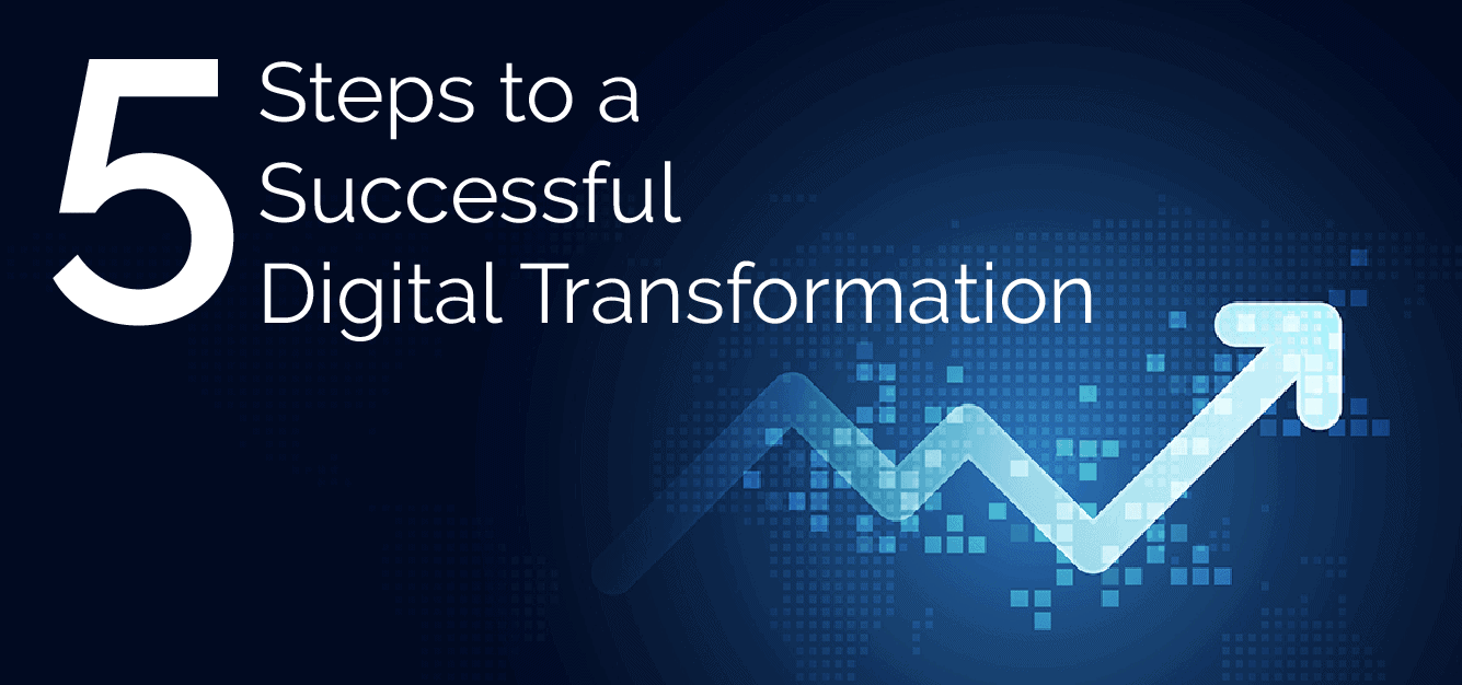 5 Steps to a Successful Digital Transformation