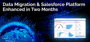 Data Migration & Salesforce Platform Enhanced in Two Months