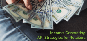 Income-Generating API Strategies for Retailers