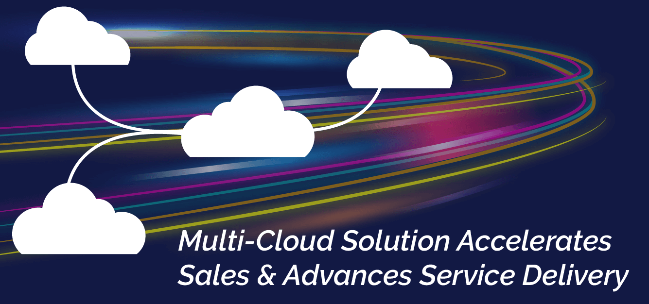 Multi-Cloud Solution Accelerates Sales & Advances Service Delivery