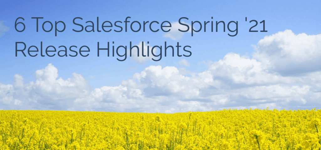 6 Top Salesforce Spring '21 Release Highlights