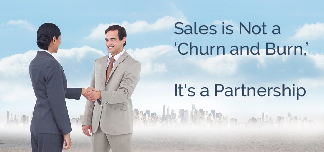 Sales is Not a 'Churn and Burn,' It's a Partnership