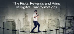 The Risks, Rewards, and Wins of Digital Transformations