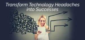 Transform Technology Headaches into Success