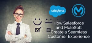 How Salesforce and MuleSoft Create a Seamless Customer Experience