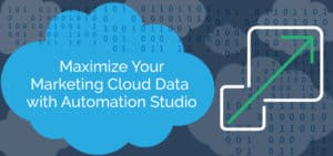 Maximize Your Marketing Cloud Data with Automation Studio