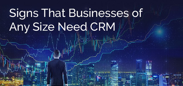 Signs That Businesses of Any Size Need CRM