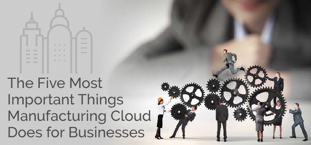The Five Most Important Things Manufacturing Cloud Does for Businesses