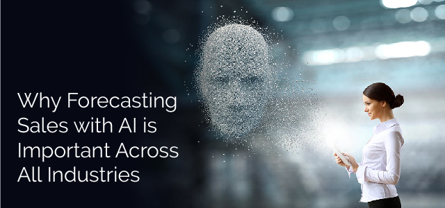 Why Forecasting Sales with AI is Important Across All Industries