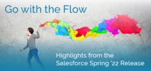 Go with the Flow - Highlights from Salesforce's Spring '22 Release