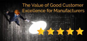 The Value of Good Customer Excellence for Manufacturers