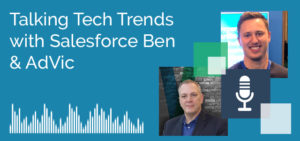 Talking Tech Trends with Salesforce Ben & AdVic