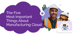 The Five Most Important Things About Manufacturing Cloud