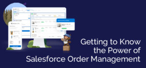 Getting to Know the Power of Salesforce Order Management