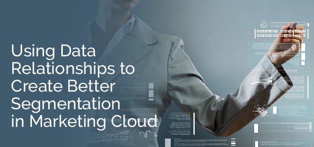 Usinmg Data Relationmships to Create Better Segmentation in Marketing Cloud - Ad Victoriam Salesforce Blog