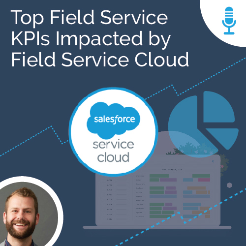 Top Field Service KPIs Impacted by Field Service Cloud - Ad Victoriam Salesforce Simplified Podcast