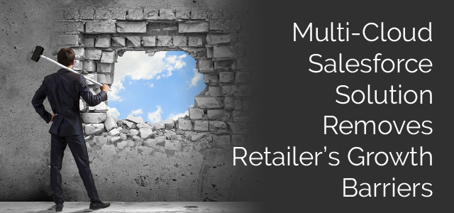Multi-Cloud Salesforce Solution Removes Retailer's Growth Barriers - Ad Victoriam Salesforce Blog