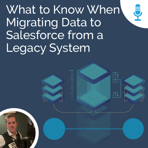 What to Know When Migrating Data to Salesforce from a Legacy System - Ad Victoriam Salesforce Simplified Podcast