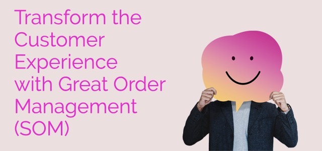 Transform the Customer Experience with Great Order Management (SOM) - Ad Victoriam Salesforce Blog