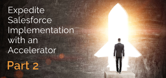 Expedite Salesforce Implementation with an Accelerator - Part 2 - Ad Victoriam Salesforce Blog
