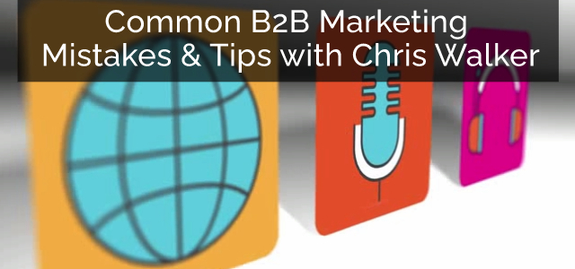 Common B2B Marketing Mistakes & Tips with Chris Walker - Ad Victoriam Salesforce Blog