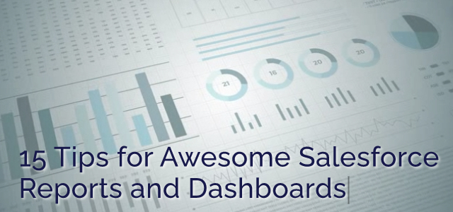 15 Tips for Awesome Salesforce Reports and Dashboards - Ad Victoriam Salesforce Blog