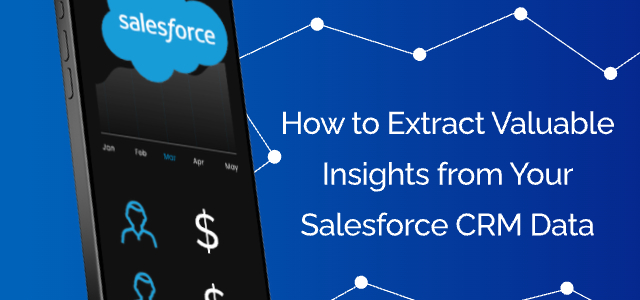 How to Extract Valuable Insights from Your Salesforce CRM Data - Ad Victoriam Salesforce Blog
